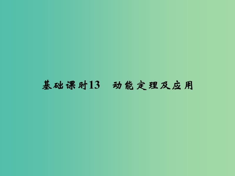 高考物理一轮复习 第5章 机械能 基础课时13 动能定理及应用课件.ppt_第1页