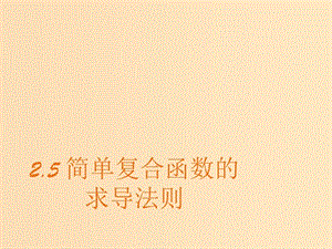 2018年高中數(shù)學(xué) 第二章 變化率與導(dǎo)數(shù) 2.5 簡單復(fù)合函數(shù)的求導(dǎo)法則課件3 北師大版選修2-2.ppt