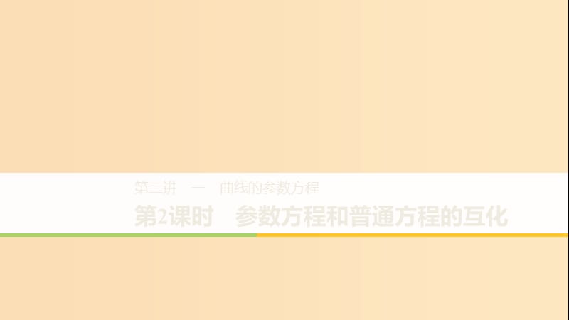 2018-2019学年高中数学 第二讲 参数方程 一 第二课时 参数方程和普通方程的互化课件 新人教A版选修4-4.ppt_第1页