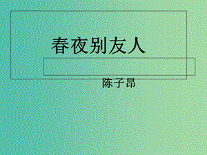 江蘇省啟東中學高中語文 第一專題 春夜別友人課件 蘇教版選修《唐詩宋詞選讀》.ppt