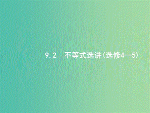 2019年高考數(shù)學(xué)二輪復(fù)習(xí) 專題九 選做大題 9.2 不等式選講課件 文.ppt