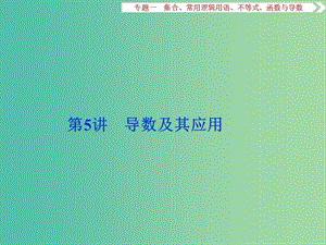 高考數學二輪復習 第一部分專題一 集合、常用邏輯用語、不等式、函數與導數 第5講 導數及其應用課件 理.ppt