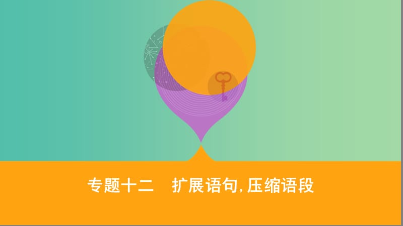 2019届高考语文二轮复习 专题十二 扩展语句压缩语段课件.ppt_第1页