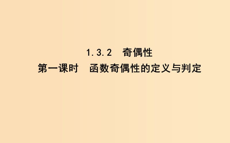 2018-2019学年高中数学第一章集合与函数概念1.3.2奇偶性第一课时函数奇偶性的定义与判定课件新人教A版必修1 .ppt_第1页