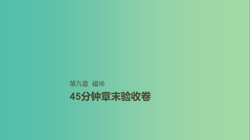 2019年高考物理一轮复习 第九章 磁场45分钟章末验收卷课件.ppt_第1页