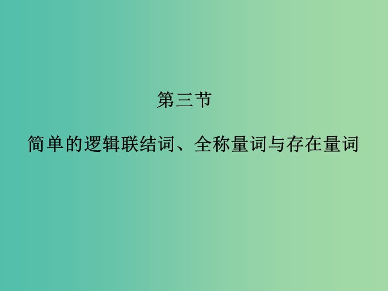 高考数学复习 第一章 第三节 简单的逻辑联结词、全称量词与存在量词课件 文.ppt_第1页