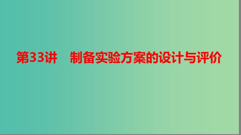 2019高考化学大一轮复习 第十章 化学实验热点 第33讲 制备实验方案的设计与评价课件 鲁科版.ppt_第1页