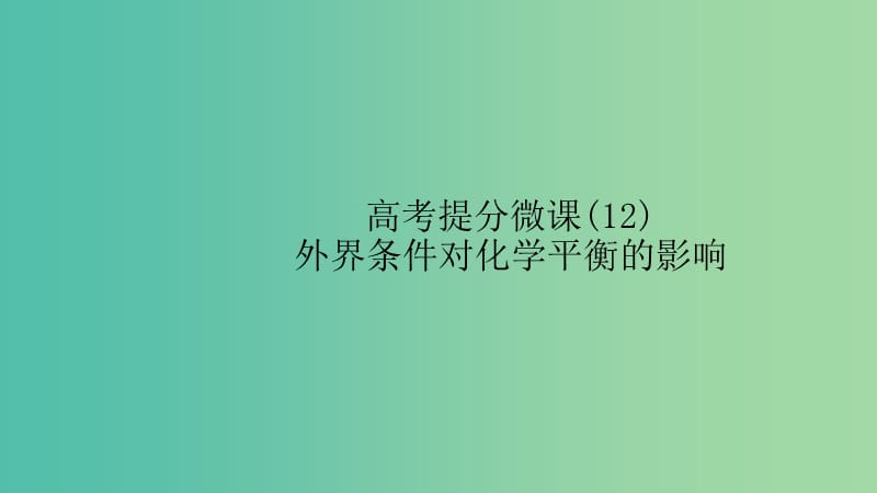 江苏省2020高考化学一轮复习 高考提分微课（12）外界条件对化学平衡的影响课件.ppt_第1页