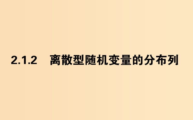 2018版高中數(shù)學(xué) 第二章 隨機變量及其分布 2.1.2 離散型隨機變量的分布列課件 新人教A版選修2-3.ppt_第1頁