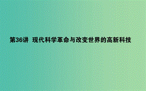 2019年高考?xì)v史一輪復(fù)習(xí) 第16單元 現(xiàn)代世界的科技與文化 36 現(xiàn)代科學(xué)革命與改變世界的高新科技課件 岳麓版.ppt