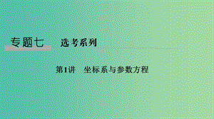 2019高考數(shù)學(xué)二輪復(fù)習(xí) 專(zhuān)題七 選考系列 第1講 坐標(biāo)系與參數(shù)方程課件.ppt