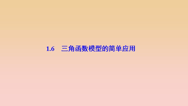 2017-2018学年高中数学 第一章 三角函数 1.6 三角函数模型的简单应用课件 新人教A版必修4.ppt_第1页