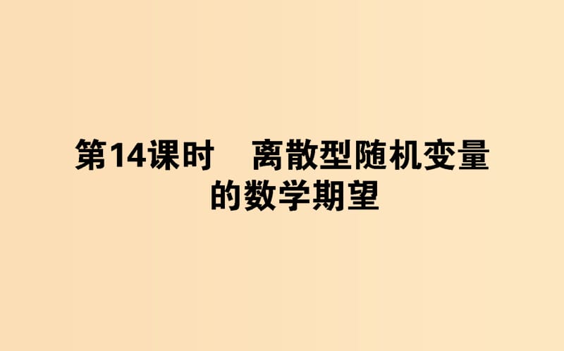 2018版高中数学 第二章 概率 第14课时 离散型随机变量的数学期望课件 新人教B版选修2-3.ppt_第1页