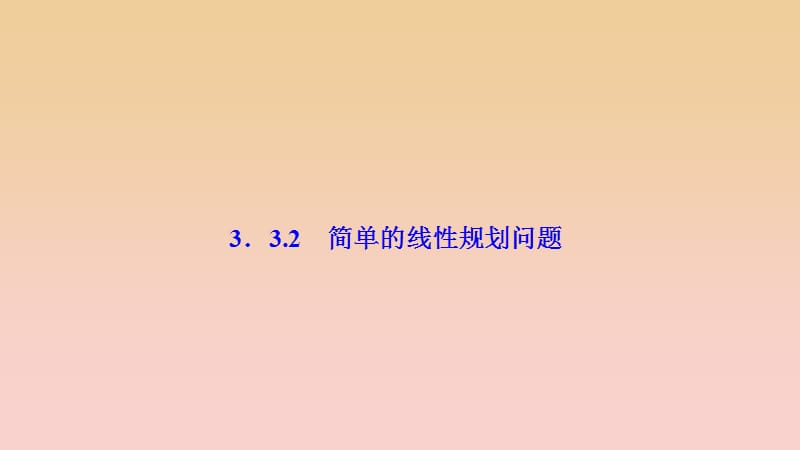 2017-2018學(xué)年高中數(shù)學(xué) 第三章 不等式 3.3 二元一次不等式（組）與簡單的線性規(guī)劃問題 3.3.2 簡單的線性規(guī)劃問題課件 新人教A版必修5.ppt_第1頁