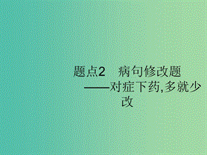 2019版高考語文二輪復習 專題8 語言文字運用選擇題 題點2 病句修改題-對癥下藥,多就少改課件.ppt