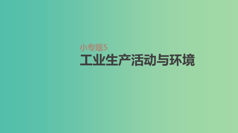 2019年高考地理一轮复习 小专题5 工业生产活动与环境课件 新人教版.ppt_第1页