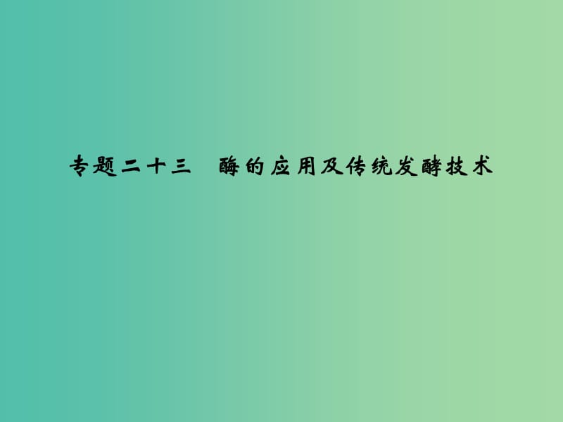 高考生物 第十单元 专题二十三 酶的应用及传统发酵技术课件.ppt_第1页