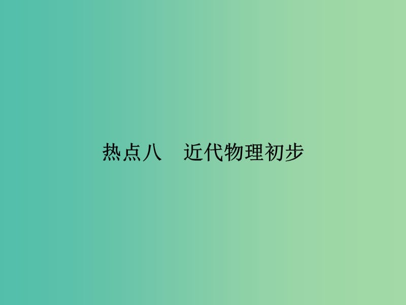 2019届高考物理二轮复习 第二部分 热点 专题八 近代物理初步课件.ppt_第1页