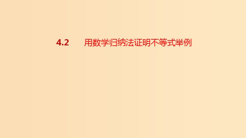 2018-2019高中数学 第四讲 数学归纳法证明不等式 4.2 用数学归纳法证明不等式举例课件 新人教A版选修4-5.ppt_第1页