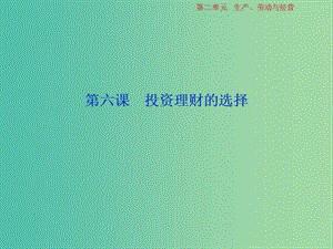 2019屆高考政治一輪復(fù)習(xí) 第2單 元生產(chǎn)、勞動(dòng)與經(jīng)營(yíng) 3 第六課 投資理財(cái)?shù)倪x擇課件 新人教版.ppt