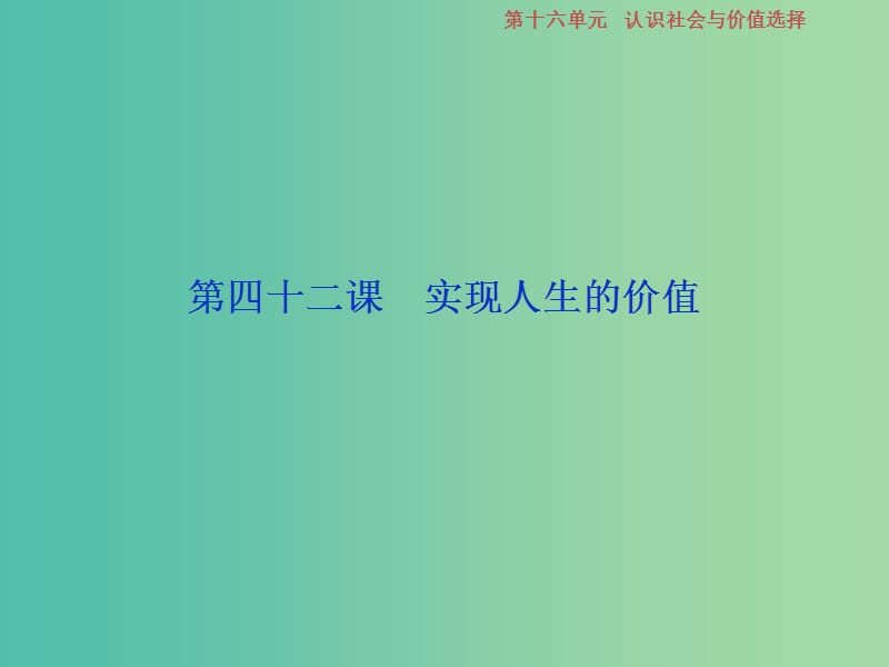 2019届高考政治一轮复习 第16单元 认识社会与价值选择 2 第四十二课 实现人生的价值课件 新人教版.ppt_第1页