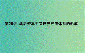 2019年高考?xì)v史一輪復(fù)習(xí) 第11單元 經(jīng)濟(jì)全球化的趨勢(shì) 25 戰(zhàn)后資本主義世界經(jīng)濟(jì)體系的形成課件 岳麓版.ppt