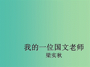 江蘇省啟東中學高中語文 我的一位國文老師課件 蘇教版選修《現(xiàn)代散文選讀》.ppt