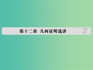 高考數學復習 第十二章 幾何證明選講課件 理.ppt