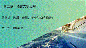 高考語文一輪復習 第5章 語言文字運用 第4講 選用、仿用、變換句式（含修辭） 第3節(jié) 變換句式課件.ppt