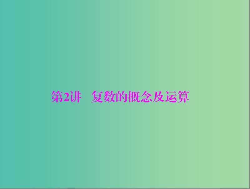 高考数学一轮总复习 第十章 算法初步、复数与选考内容 第2讲 复数的概念及运算课件 文.ppt_第1页