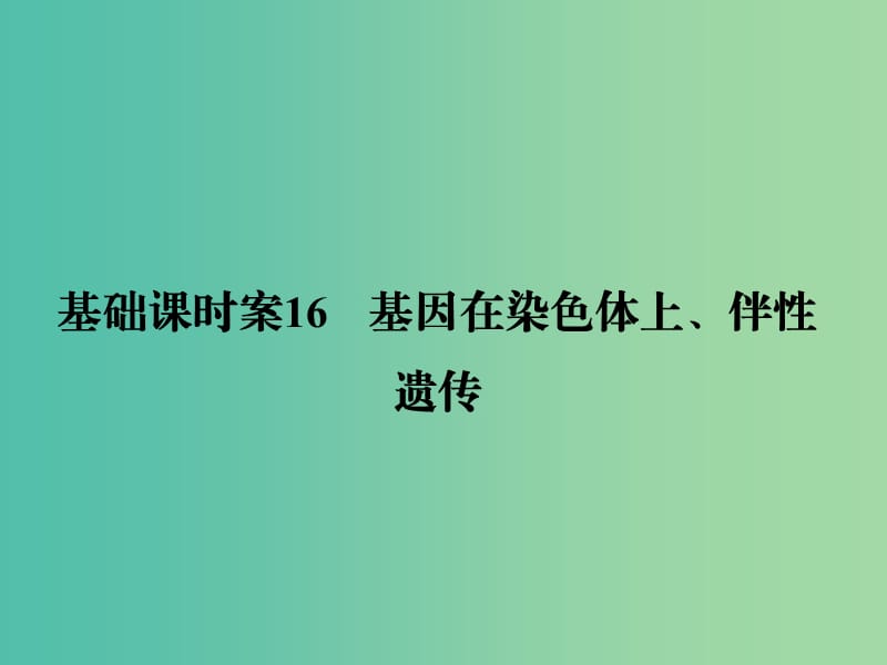 高考生物一轮复习 第1单元 基础课时案16 基因在染色体上、伴性遗传课件 新人教版必修2.ppt_第1页