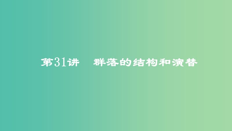 2019高考生物一轮复习 第31讲 群落的结构和演替课件.ppt_第1页