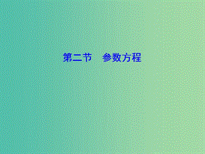 2020高考數(shù)學大一輪復習 第十一章 坐標系與參數(shù)方程 第二節(jié) 參數(shù)方程課件 理 新人教A版.ppt