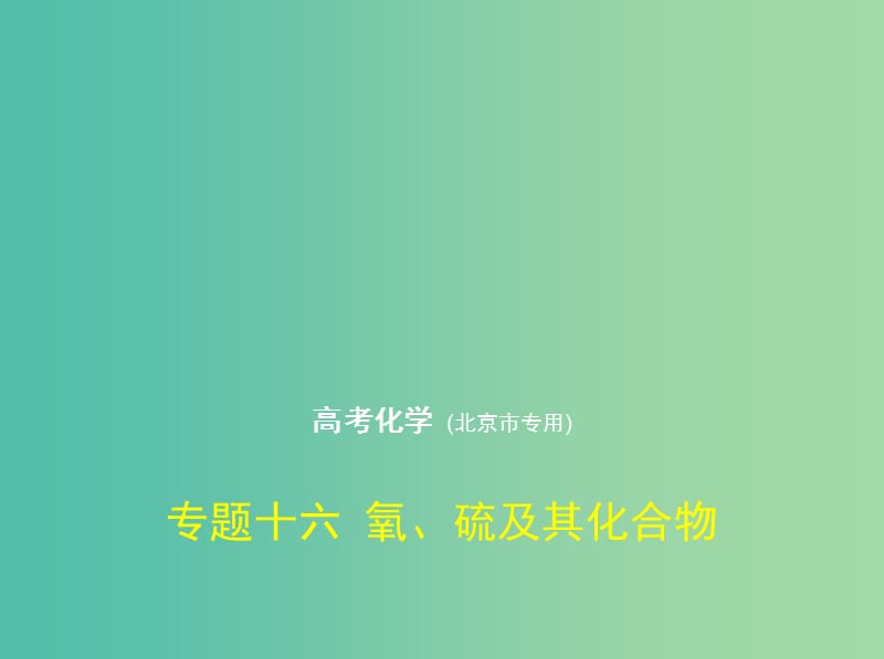 北京市2019版高考化学 专题十六 氧、硫及其化合物课件.ppt_第1页