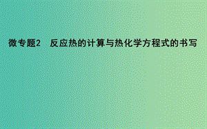 2019高考化學(xué)二輪復(fù)習(xí) 微專題2 反應(yīng)熱的計(jì)算與熱化學(xué)方程式的書寫課件.ppt