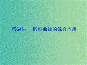 2019屆高考數(shù)學(xué)總復(fù)習(xí) 第九單元 解析幾何 第64講 圓錐曲線的綜合應(yīng)用課件.ppt