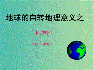 江西省吉安县第三中学高中地理 第一章 宇宙中的地球 1.3 地球自转的地理意义——地方时(第2课时)课件 中图版必修1.ppt