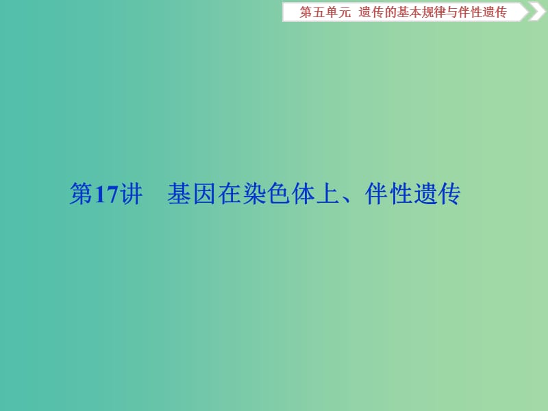 2019届高考生物一轮复习第五单元遗传的基本规律与伴性遗传第17讲基因在染色体上伴性遗传课件.ppt_第1页