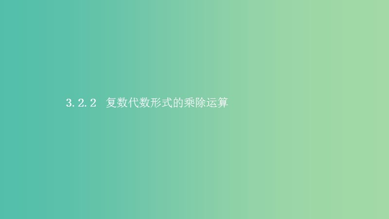 2019高中数学 第三章 数系的扩充与复数的引入 3.2 复数代数形式的四则运算 3.2.2 复数代数形式的乘除运算课件 新人教A版选修1 -2.ppt_第1页