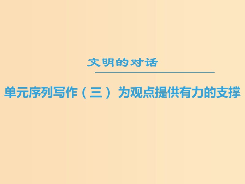 2018-2019學(xué)年高中語(yǔ)文 第三專題 文明的對(duì)話 單元序列寫作3 為觀點(diǎn)提供有力的支撐課件 蘇教版必修3.ppt_第1頁(yè)