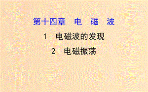 2018-2019學年高中物理 第14章 電磁波 14.1-14.2 電磁波的發(fā)現(xiàn) 電磁振蕩課件 新人教版選修3-4.ppt