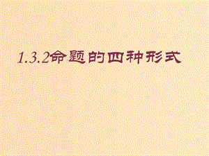 2018年高中數(shù)學 第一章 常用邏輯用語 1.3.2 命題的四種形式課件3 新人教B版選修1 -1.ppt