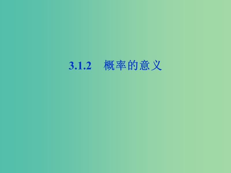 2018年高中數(shù)學(xué) 第三章 概率 3.1.2 概率的意義課件 新人教A版必修3.ppt_第1頁(yè)