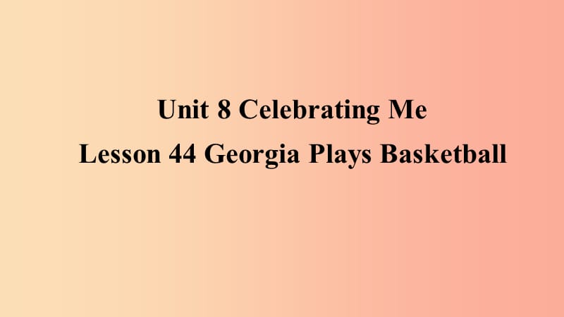 2019年秋季八年级英语上册 Unit 8 Celebrating Me Lesson 44 Georgia Plays Basketball预习课件 冀教版.ppt_第1页