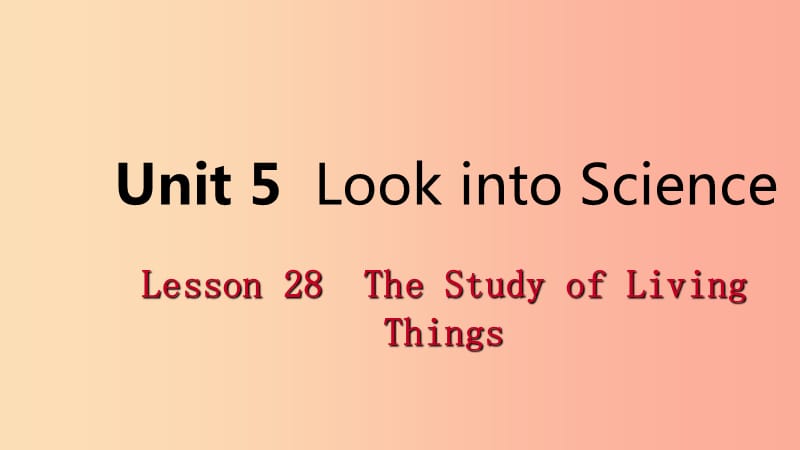 九年级英语上册 Unit 5 Look into Science Lesson 28 The Study of Living Things导学课件 冀教版.ppt_第1页