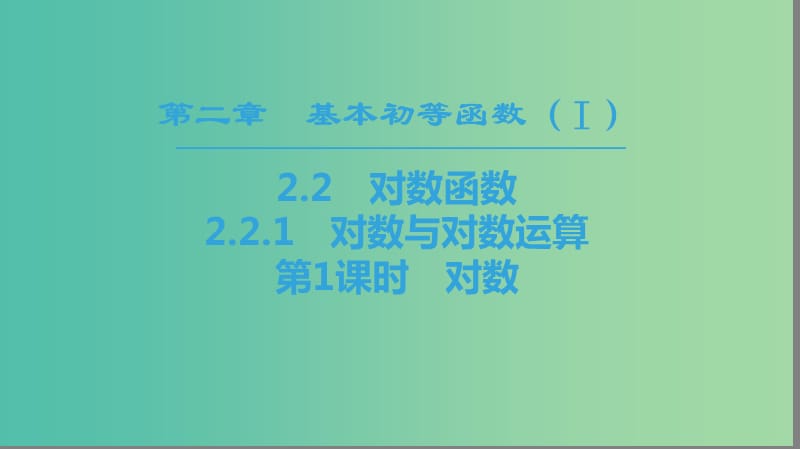 2018年秋高中數(shù)學(xué) 第二章 基本初等函數(shù)（Ⅰ）2.2 對(duì)數(shù)函數(shù) 2.2.1 對(duì)數(shù)與對(duì)數(shù)運(yùn)算 第1課時(shí) 對(duì)數(shù)課件 新人教A版必修1.ppt_第1頁(yè)