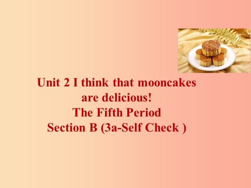 九年级英语全册Unit2IthinkthatmooncakesaredeliciousSectionB3a-SelfCheck课件新版人教新目标版.ppt_第1页