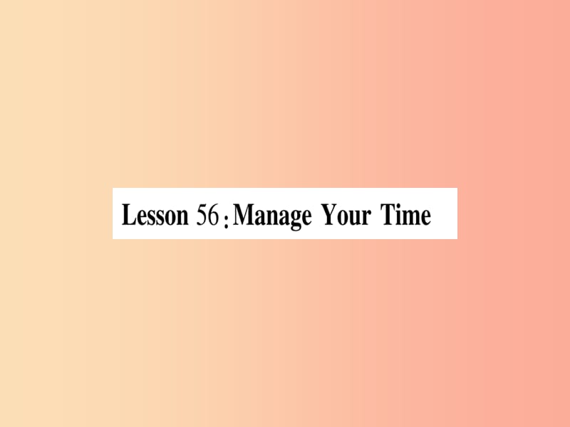 2019秋九年級英語下冊 Unit 10 Get Ready for the Future Lesson 56 Manage Your Time作業(yè)課件 冀教版.ppt_第1頁