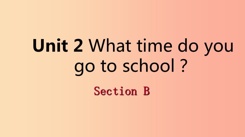 2019年春七年级英语下册Unit2WhattimedoyougotoschoolSectionB课件新版人教新目标版.ppt_第1页