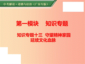 （廣東專版）2019年中考道德與法治解讀總復習 知識專題十三 守望精神家園 延續(xù)文化血脈課件.ppt